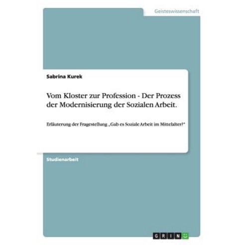Vom Kloster Zur Profession - Der Prozess Der Modernisierung Der Sozialen Arbeit. Paperback, Grin Publishing