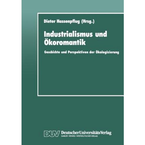 Industrialismus Und Okoromantik: Geschichte Und Perspektiven Der Okologisierung Paperback, Deutscher Universitatsverlag