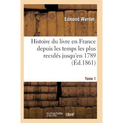 Histoire Du Livre En France Depuis Les Temps Les Plus Recules Jusqu''en 1789 T01 Paperback, Hachette Livre - Bnf