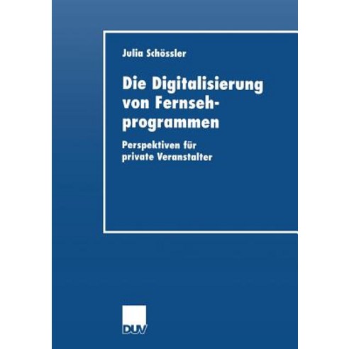 Die Digitalisierung Von Fernsehprogrammen: Perspektiven Fur Private Veranstalter Paperback, Deutscher Universitatsverlag