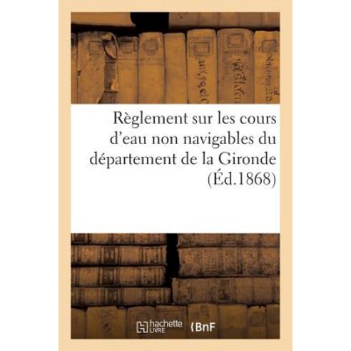 Reglement Sur Les Cours D''Eau Non Navigables Du Departement de la Gironde Paperback, Hachette Livre - Bnf