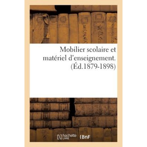 Mobilier Scolaire Et Materiel D''Enseignement. (Ed.1879-1898) Paperback, Hachette Livre - Bnf