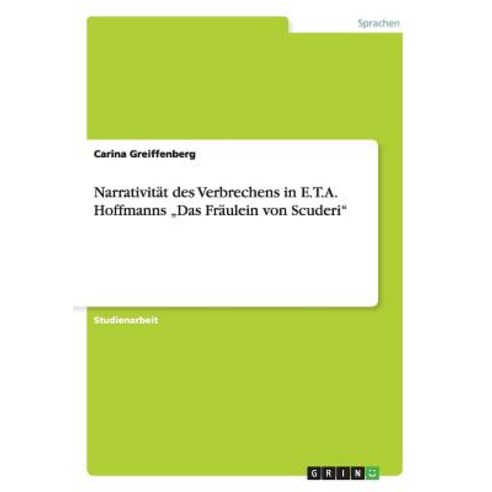 Narrativitat Des Verbrechens in E.T.A. Hoffmanns Das Fraulein Von Scuderi" Paperback, Grin Verlag Gmbh
