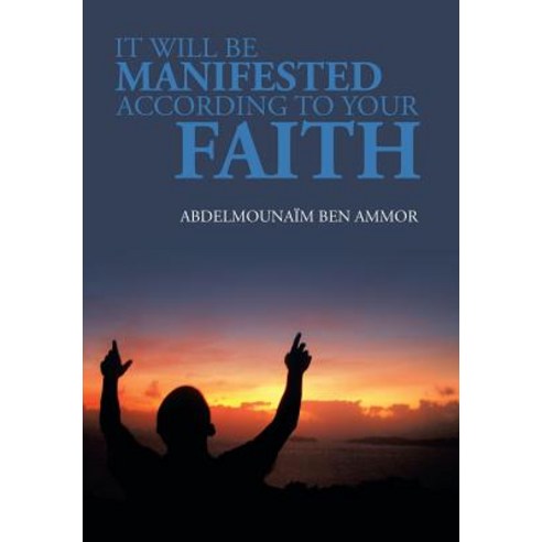 It Will Be Manifested According to Your Faith Hardcover, Xlibris Corporation
