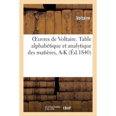 Oeuvres de Voltaire. 71 1 Table Alphabetique Et Analytique Des Matieres. Tome I A-K Paperback, Hachette Livre - Bnf