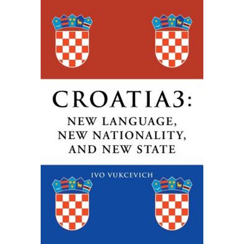 Croatia 3: New Language New Nationality and New State Paperback, Xlibris Corporation