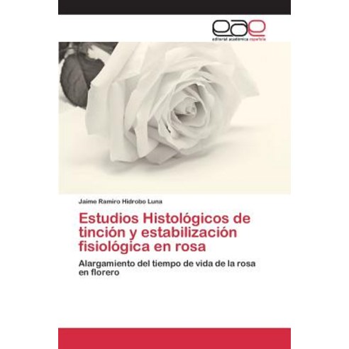Estudios Histologicos de Tincion y Estabilizacion Fisiologica En Rosa Paperback, Editorial Academica Espanola