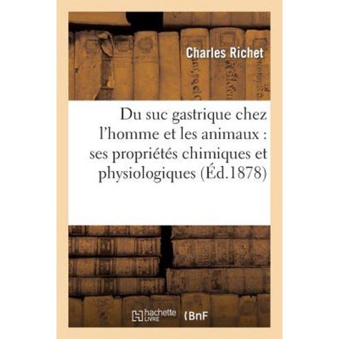 Du Suc Gastrique Chez L''Homme Et Les Animaux: Ses Proprietes Chimiques Et Physiologiques Paperback, Hachette Livre - Bnf