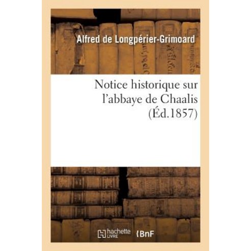 Notice Historique Sur L''Abbaye de Chaalis Paperback, Hachette Livre Bnf