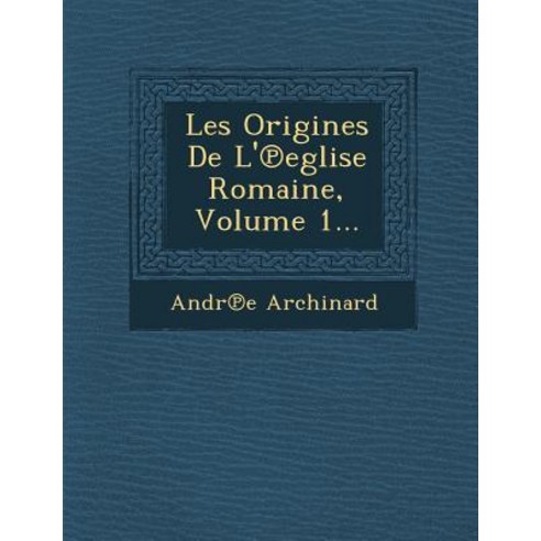 Les Origines de L'' Eglise Romaine Volume 1... Paperback, Saraswati Press