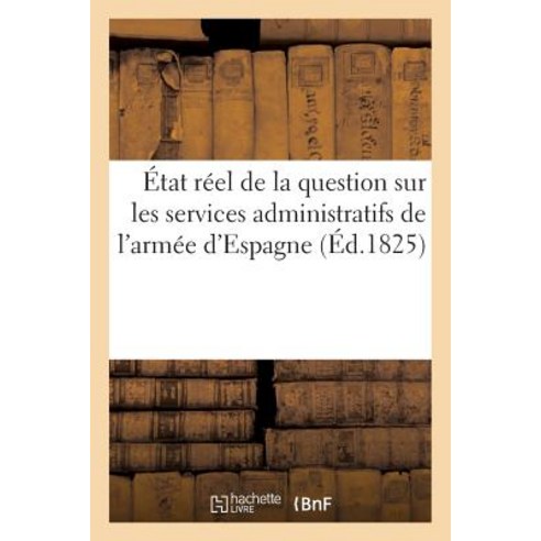 Etat Reel de La Question Sur Les Services Administratifs de L''Armee D''Espagne Paperback, Hachette Livre Bnf
