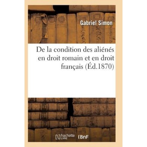 de la Condition Des Alienes En Droit Romain Et En Droit Francais Paperback, Hachette Livre - Bnf