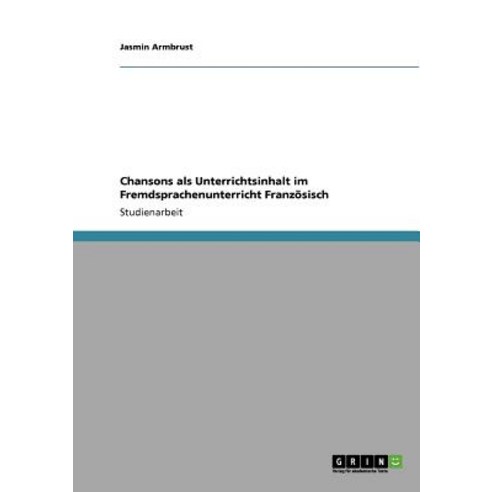 Chansons ALS Unterrichtsinhalt Im Fremdsprachenunterricht Franzosisch Paperback, Grin Publishing