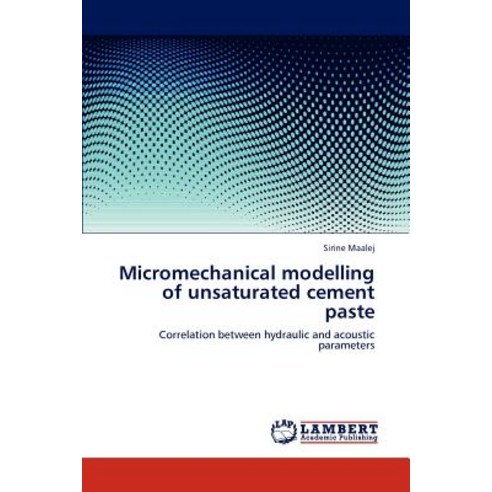 Micromechanical Modelling of Unsaturated Cement Paste Paperback, LAP Lambert Academic Publishing