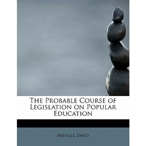 The Probable Course of Legislation on Popular Education Paperback, BiblioLife