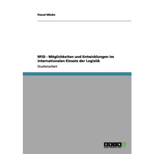 Rfid - Moglichkeiten Und Entwicklungen Im Internationalen Einsatz Der Logistik Paperback, Grin Publishing