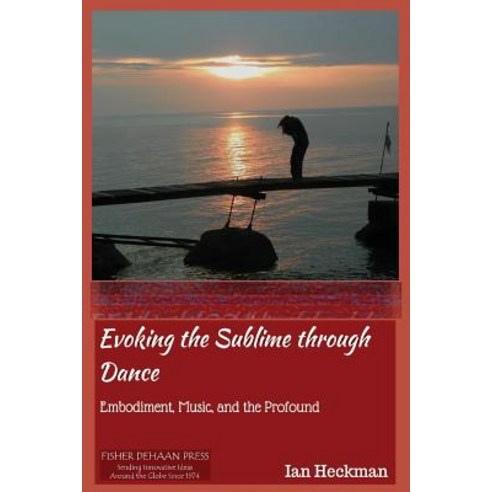 Evoking the Sublime Through Dance: Embodiment Music and the Profound Paperback, Createspace