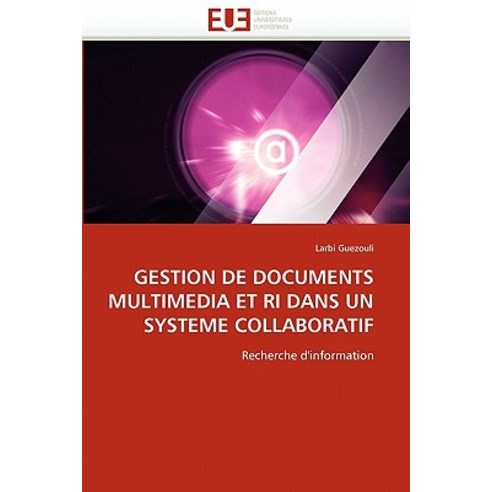 Gestion de Documents Multimedia Et Ri Dans Un Systeme Collaboratif Paperback, Univ Europeenne