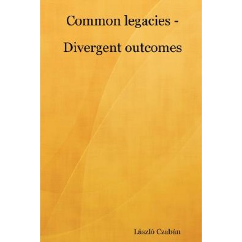 Common Legacies - Divergent Outcomes Paperback, Lulu.com