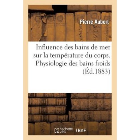 Influence Des Bains de Mer Sur La Temperature Du Corps Paperback, Hachette Livre - Bnf