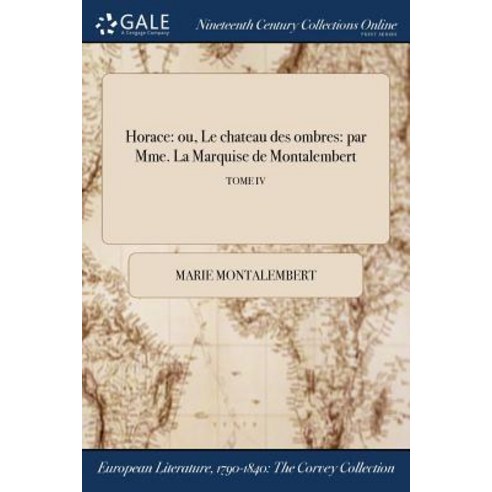 Horace: Ou Le Chateau Des Ombres: Par Mme. La Marquise de Montalembert; Tome IV Paperback, Gale Ncco, Print Editions