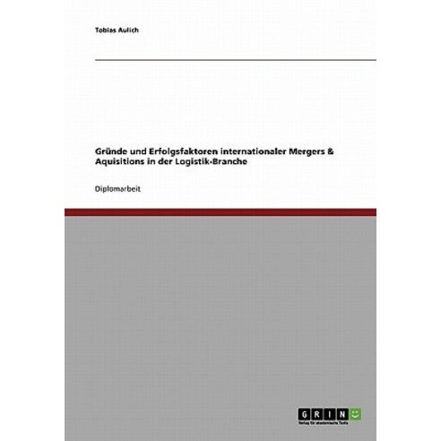 Grunde Und Erfolgsfaktoren Internationaler Mergers & Aquisitions in Der Logistik-Branche Paperback, Grin Publishing