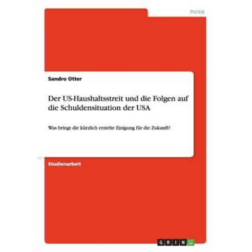Der Us-Haushaltsstreit Und Die Folgen Auf Die Schuldensituation Der USA Paperback, Grin Publishing