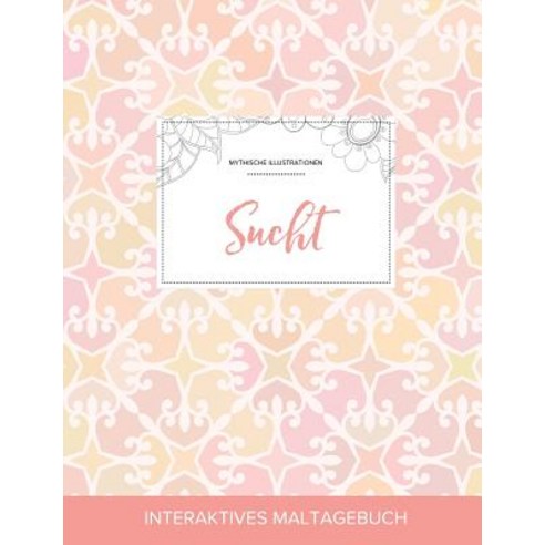 Maltagebuch Fur Erwachsene: Sucht (Mythische Illustrationen Elegantes Pastell) Paperback, Adult Coloring Journal Press