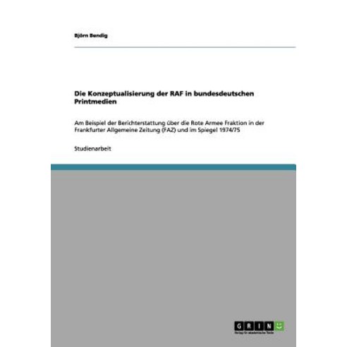 Die Konzeptualisierung Der RAF in Bundesdeutschen Printmedien Paperback, Grin Publishing
