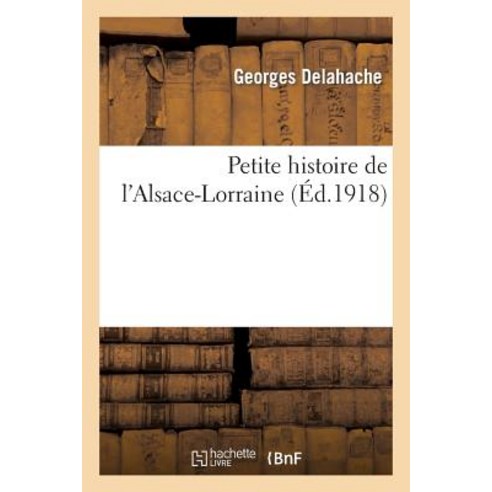 Petite Histoire de L Alsace-Lorraine Paperback, Hachette Livre - Bnf