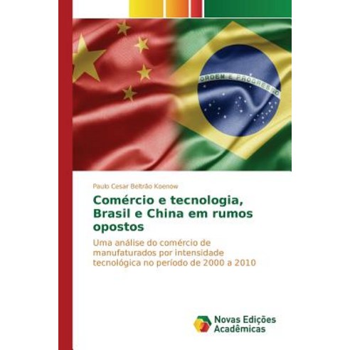 Comercio E Tecnologia Brasil E China Em Rumos Opostos Paperback, Novas Edicoes Academicas