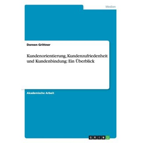 Kundenorientierung Kundenzufriedenheit Und Kundenbindung: Ein Uberblick Paperback, Grin Publishing