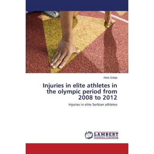 Injuries in Elite Athletes in the Olympic Period from 2008 to 2012 Paperback, LAP Lambert Academic Publishing