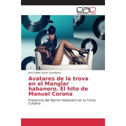 Avatares de La Trova En El Manglar Habanero. El Hito de Manuel Corona Paperback, Editorial Academica Espanola