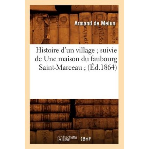 Histoire D''Un Village; Suivie de Une Maison Du Faubourg Saint-Marceau; (A0/00d.1864) Paperback, Hachette Livre - Bnf