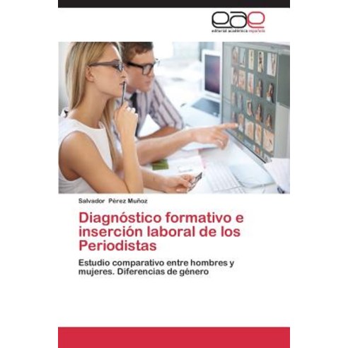 Diagnostico Formativo E Insercion Laboral de Los Periodistas Paperback, Eae Editorial Academia Espanola