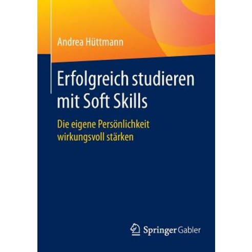 Erfolgreich Studieren Mit Soft Skills: Die Eigene Personlichkeit Wirkungsvoll Starken Paperback, Springer Gabler