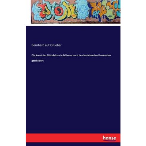 Die Kunst Des Mittelalters in Bohmen Nach Den Bestehenden Denkmalen Geschildert Paperback, Hansebooks