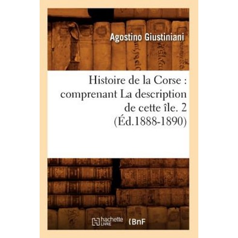 Histoire de la Corse: Comprenant La Description de Cette Ile. 2 (Ed.1888-1890) Paperback, Hachette Livre - Bnf