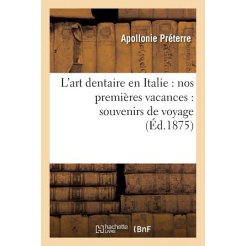 L''Art Dentaire En Italie: Nos Premieres Vacances: Souvenirs de Voyage Paperback, Hachette Livre Bnf