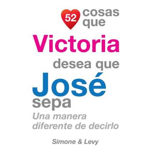 52 Cosas Que Victoria Desea Que Jose Sepa: Una Manera Diferente de Decirlo Paperback, Createspace