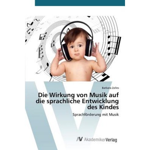 Die Wirkung Von Musik Auf Die Sprachliche Entwicklung Des Kindes Paperback, AV Akademikerverlag