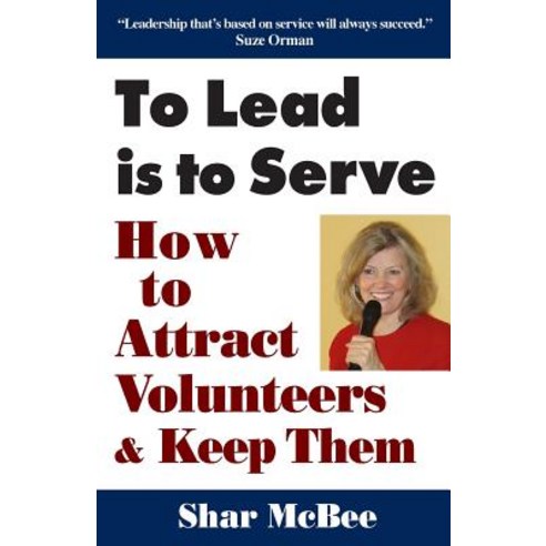To Lead Is to Serve: How to Attract Volunteers & Keep Them Paperback, SMB Publishing
