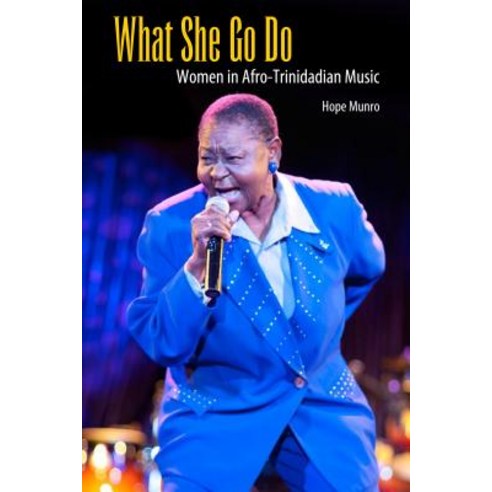What She Go Do: Women in Afro-Trinidadian Music Hardcover, University Press of Mississippi