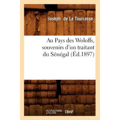 Au Pays Des Woloffs Souvenirs D''Un Traitant Du Senegal (Ed.1897) Paperback, Hachette Livre - Bnf