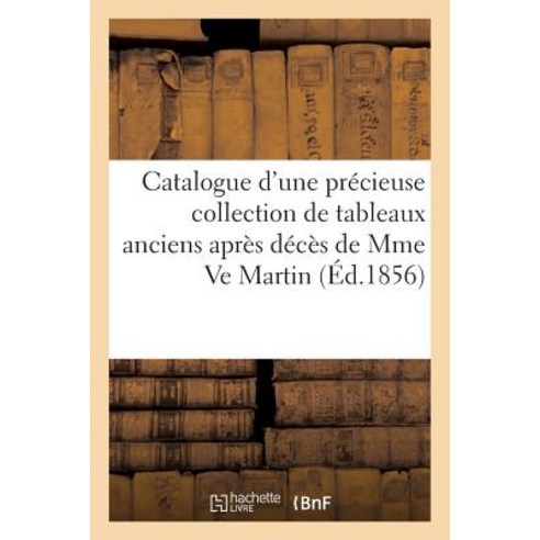 Catalogue D''Une Precieuse Collection de Tableaux Anciens Apres Deces de Mme Ve Martin Paperback, Hachette Livre - Bnf