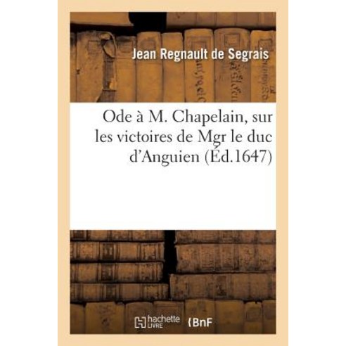 Ode A M. Chapelain Sur Les Victoires de Mgr Le Duc D''Anguien Paperback, Hachette Livre Bnf
