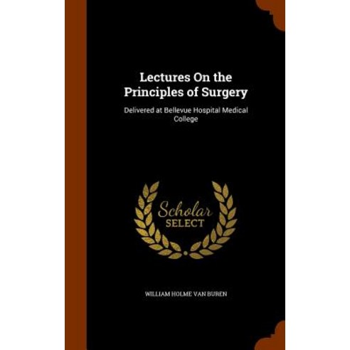 Lectures on the Principles of Surgery: Delivered at Bellevue Hospital Medical College Hardcover, Arkose Press