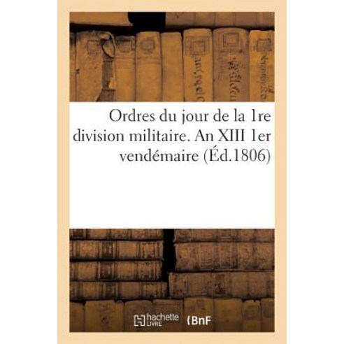 Ordres Du Jour de la 1re Division Militaire. an XIII 1er Vendemaire Paperback, Hachette Livre - Bnf