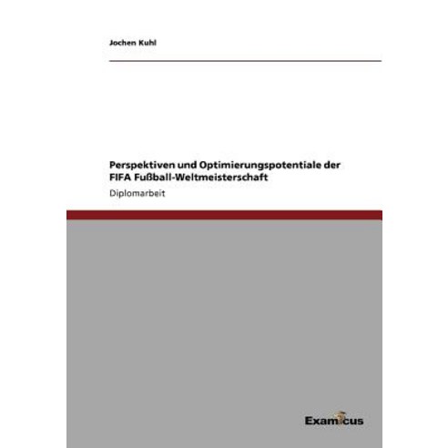 Perspektiven Und Optimierungspotentiale Der Fifa Fuball-Weltmeisterschaft Paperback, Examicus Publishing